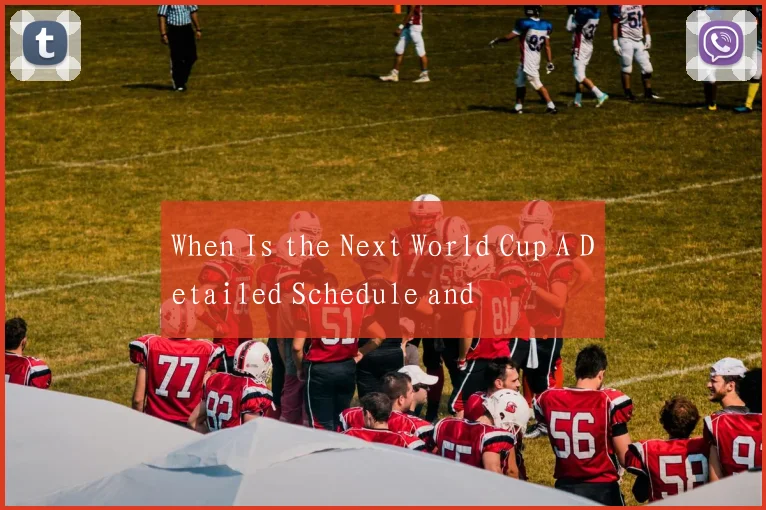 When Is the Next World Cup A Detailed Schedule and
